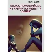 Постер книги Мама, пожалуйста, не кричи на меня–я слабею