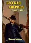 Михаил Дорохов - Русская Америка. Сухой закон 2