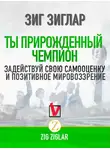 Зиг Зиглар - Ты прирожденный чемпион. Задействуй свою самооценку и позитивное мировоззрение