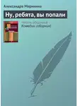 Маринина Александра - Ну, ребята, вы попали