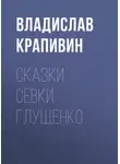 Крапивин Владислав - Сказки Севки Глущенко