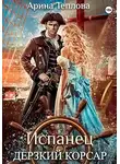 Арина Теплова - Испанец. Дерзкий корсар