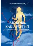 Наталия Павловская - Любовь как архетип. Глубинный взгляд на отношения