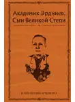 Коллектив авторов - Академик Эрдниев. Сын Великой Степи