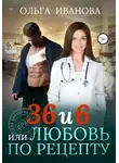 Ольга Иванова - 36 и 6, или Любовь по рецепту