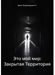 Денис Владимирович К. - Это мой мир: Закрытая Территория