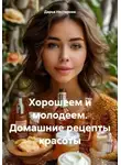 Дарья Нестерова - Хорошеем и молодеем. Домашние рецепты красоты