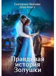 Екатерина Верхова - Правдивая история Золушки