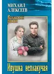 Михаил Алексеев - Ивушка неплакучая