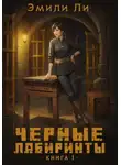 Эмили Ли - Черные лабиринты. Книга 1