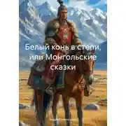 Постер книги Белый конь в степи, или Монгольские сказки