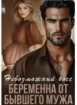 Саяна Горская - Невозможный босс. Беременна от бывшего мужа