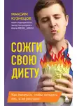 Максим Кузнецов - Сожги свою диету. Как питаться, чтобы потерять вес, а не рассудок