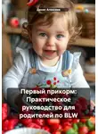 Денис Алексеев - Первый прикорм: Практическое руководство для родителей по BLW
