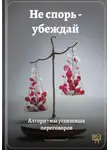 Артем Демиденко - Не спорь – убеждай: Алгоритмы успешных переговоров