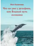 Inga Kazancheva - Что на уме у дельфина, или Водный путь познания