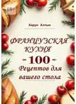 Харун Алтын - Французская кухня. 100 рецептов для вашего стола