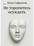 Юлия Сафронова - Не торопитесь осуждать