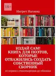 Ingret Nagoeva - Издай сам! Книга для поэтов, которые отважились создать собственный сборник. от первого стихотворения до обложки