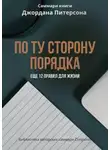 Ксения Сидоркина - Саммари книги Джордана Питерсона «По ту сторону порядка. Еще 12 правил для жизни»