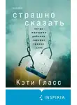 Кэти Гласс - Страшно сказать. Когда молчание ребенка говорит громче слов