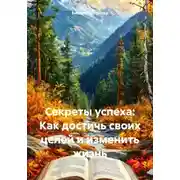 Постер книги Секреты успеха: Как достичь своих целей и изменить жизнь