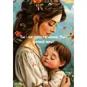 Постер книги Ты – не просто мама. Ты – целый мир!