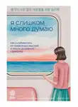Ким Нам - Я слишком много думаю. Как я избавилась от тревожных мыслей и нашла душевную гармонию