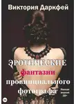 Виктория Даркфей - Эротические фантазии провинциального фотографа