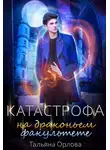 Тальяна Орлова - Катастрофа на драконьем факультете