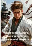 Ирек Гильмутдинов - Ошибки прошлого. Книга четвёртая. Япония и её секреты
