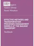 Vadim Shmal - Effective Methods and Transportation Processes Management Models at the Railway Transport. Textbook