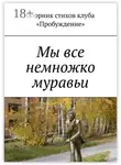 Валентин Иванов - Мы все немножко муравьи. Сборник стихов клуба «Пробуждение»