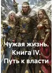 Александр Владыкин - Чужая жизнь. Книга IV. Путь к власти
