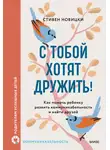 Стивен Новицки - С тобой хотят дружить! Как помочь ребенку развить коммуникабельность и найти друзей