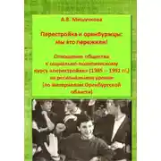 Постер книги Перестройка и оренбуржцы: мы это пережили! Отношение общества к социально-политическому курсу «перестройки» (1985 – 1991 гг.) на региональном уровне (по материалам Оренбургской области)