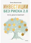 Елена Феоктистова - Инвестиции без риска 2.0. Пусть деньги работают