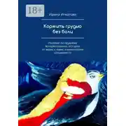 Постер книги Кормить грудью без боли. Пособие по грудному вскармливанию, истории от мамы к маме, комментарии специалиста