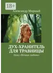 Александр Мирный - Дух-хранитель для травницы. Цикл «Вечная любовь»
