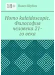 Павел Шубин - Homo kaleidoscopic. Философия человека 21-го века