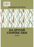 Екатерина Нечаева - На другой стороне лжи. Роман