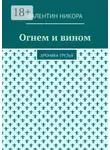 Валентин Никора - Огнем и вином. Хроника третья