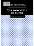 Валентин Никора - Для кого закон не писан. Хроника четвертая