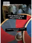 Андрей Хуторской - Средневековая педагогика. Славяне, мусульмане, иезуиты, самураи