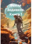 Анна Золотарева - Земля Зодиаков. Книга 1