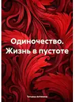 Татьяна Антипина - Одиночество. Жизнь в пустоте