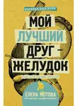 Елена Мотова - Мой лучший друг – желудок. Еда для умных людей