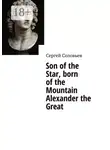 Сергей Соловьев - Son of the Star, born of the Mountain Alexander the Great
