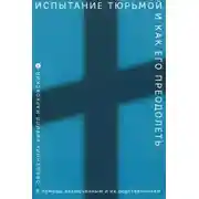 Постер книги Испытание тюрьмой и как его преодолеть. В помощь заключенным и их родственникам