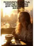 Елена Задорожняя - Психология счастья: простые практики для гармоничной жизни